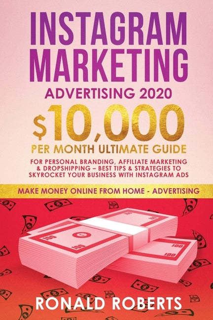Instagram Marketing Advertising: $10,000/Month Ultimate Guide for Personal Branding, Affiliate Marketing, and Drop-Shipping: Best Tips and Strategies by Ronald, Roberts