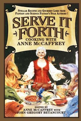 Serve It Forth: Cooking with Anne McCaffrey by McCaffrey, Anne