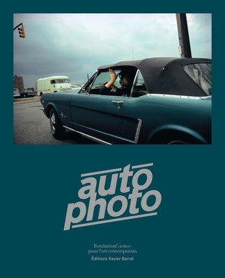 Autophoto: Cars & Photography, 1900 to Now by Barral, Xavier