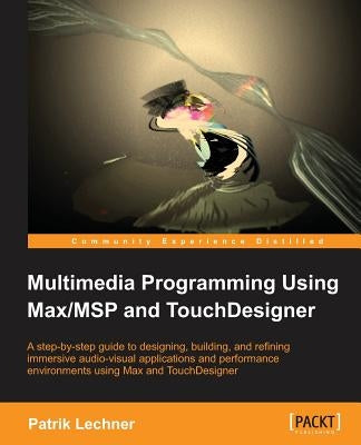 Multimedia Programming Using Max/MSP and TouchDesigner by Lechner, Patrik