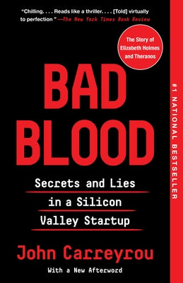 Bad Blood: Secrets and Lies in a Silicon Valley Startup by Carreyrou, John