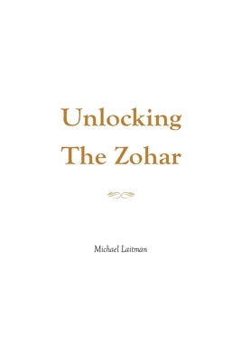 Unlocking the Zohar by Laitman, Michael