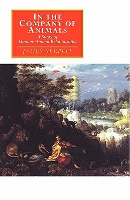 In the Company of Animals: A Study of Human-Animal Relationships by Serpell, James