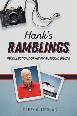 Hank's Ramblings: Recollections of Henry Anatolio Bisnar by Bisnar, Henry Anatolio