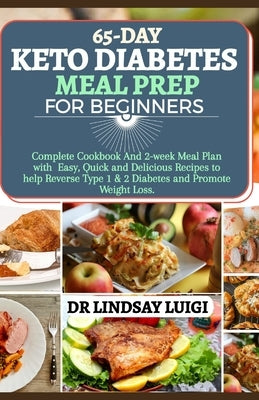 65-Day Keto Diabetes Meal Prep for Beginners: Complete Cookbook and 2-Week Meal Plan with Easy, Quick and Delicious Recipes to Help Reverse Type 1 & 2 by Luigi, Lindsay