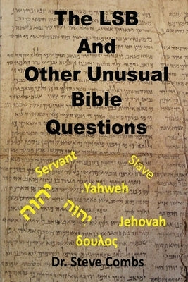 The LSB and Other Unusual Bible Questions: The Legacy Standard Bible and the Questions It Creates: Yahweh or Jehovah, Servant of Slave by Combs, Steve