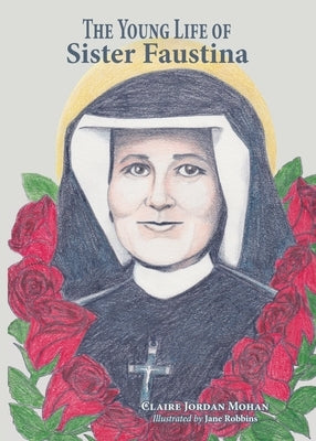 The Young Life of Sister Faustina by Jordan Mohan, Claire