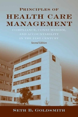 Principles of Health Care Management: Foundations for a Changing Health Care System: Foundations for a Changing Health Care System by Goldsmith, Seth B.