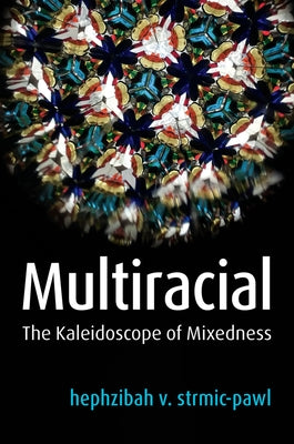 Multiracial: The Kaleidoscope of Mixedness by Strmic-Pawl, Hephzibah V.