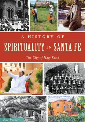 A History of Spirituality in Santa Fe: The City of Holy Faith by Pacheco, Ana