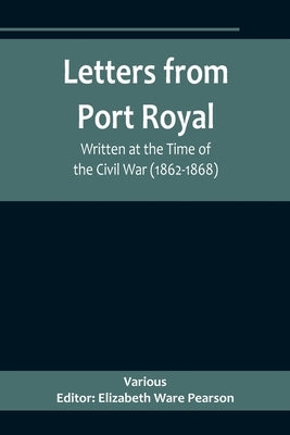 Letters from Port Royal; Written at the Time of the Civil War (1862-1868) by Ware Pearson, Elizabeth