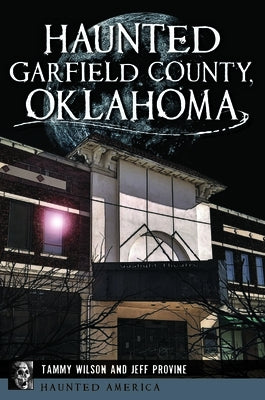 Haunted Garfield County, Oklahoma by Wilson, Tammy