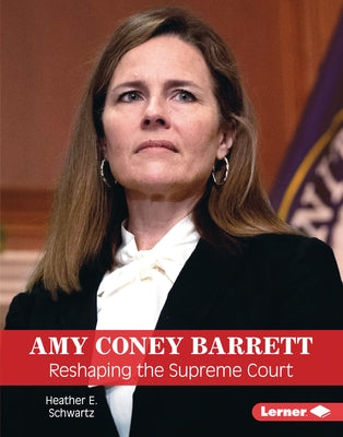 Amy Coney Barrett: Reshaping the Supreme Court by Schwartz, Heather E.