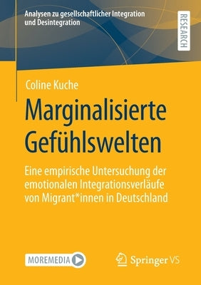 Marginalisierte Gefühlswelten: Eine Empirische Untersuchung Der Emotionalen Integrationsverläufe Von Migrant*innen in Deutschland by Kuche, Coline