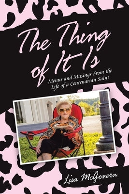 The Thing of It Is: Menus and Musings from the Life of a Centenarian Saint by McGovern, Lisa