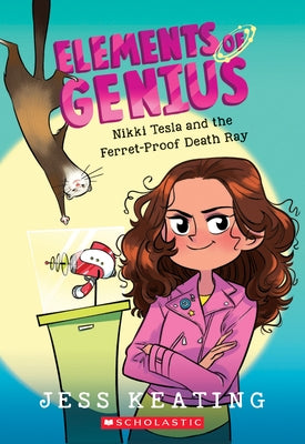 Nikki Tesla and the Ferret-Proof Death Ray (Elements of Genius #1): Volume 1 by Marlin, Lissy