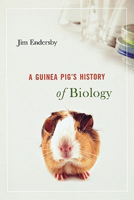 Guinea Pig's History of Biology by Endersby, Jim