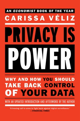 Privacy Is Power: Why and How You Should Take Back Control of Your Data by Veliz, Carissa