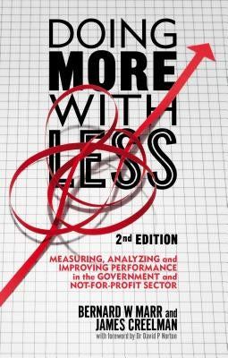 Doing More with Less: Measuring, Analyzing and Improving Performance in the Not-For-Profit and Government Sectors by Marr, B.