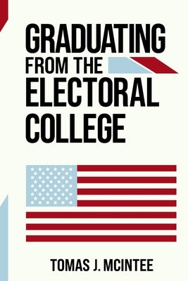 Graduating from the Electoral College by McIntee, Tomas J.