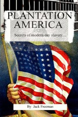 Plantation America: Modern day slavery by Freeman, Jack