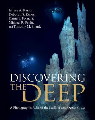 Discovering the Deep: A Photographic Atlas of the Seafloor and Ocean Crust by Karson, Jeffrey A.