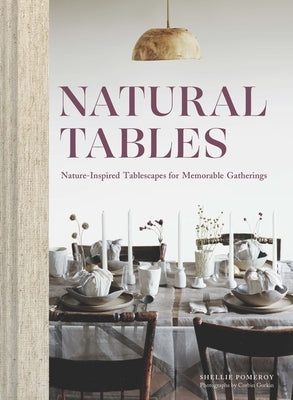 Natural Tables: Nature-Inspired Tablescapes for Memorable Gatherings by Pomeroy, Shellie