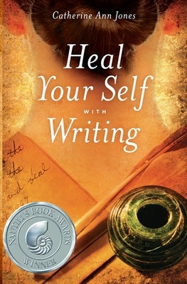 Heal Your Self with Writing by Jones, Catherine Ann