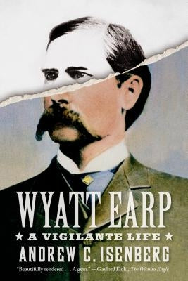 Wyatt Earp: A Vigilante Life by Isenberg, Andrew C.