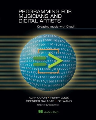 Programming for Musicians and Digital Artists: Creating Music with Chuck by Kapur, Ajay