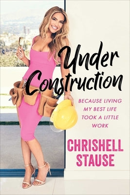 Under Construction: Because Living My Best Life Took a Little Work by Stause, Chrishell