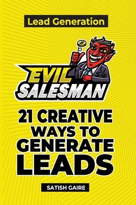 EvilSalesman Lead Generation: 21 Creative Ways To Generate Leads by Gaire, Satish