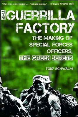 The Guerrilla Factory: The Making of Special Forces Officers, the Green Berets by Schwalm, Tony