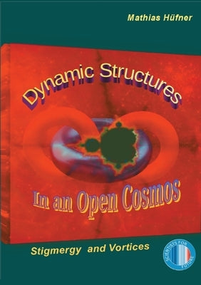 Dynamic Structures in an Open Cosmos: Stigmergy and Vortices by H&#252;fner, Mathias