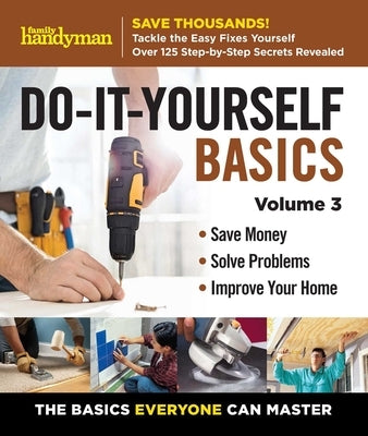 Family Handyman Do It Yourself Basics Vol.3 by Family Handyman