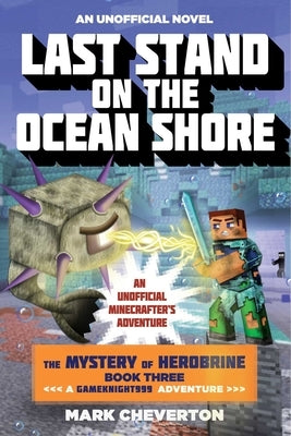 Last Stand on the Ocean Shore: The Mystery of Herobrine: Book Three: A Gameknight999 Adventure: An Unofficial Minecrafter's Adventure by Cheverton, Mark