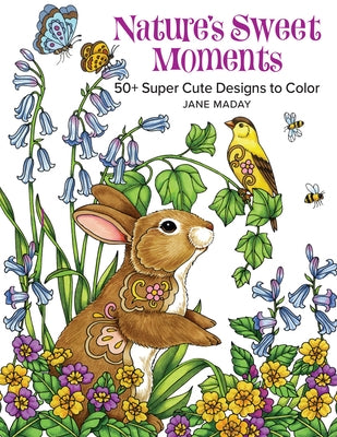 Nature's Sweet Moments: 50+ Super Cute Designs to Color by Maday, Jane