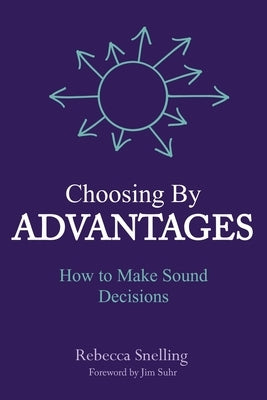 Choosing By Advantages: How to Make Sound Decisions by Snelling, Rebecca