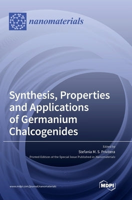 Synthesis, Properties and Applications of Germanium Chalcogenides by Privitera, Stefania M. S.