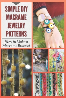 Simple DIY Macrame Jewelry Patterns: How to Make a Macrame Bracelet by Mosley, Christine