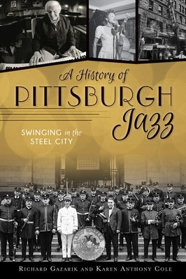 A History of Pittsburgh Jazz: Swinging in the Steel City by Gazarik, Richard