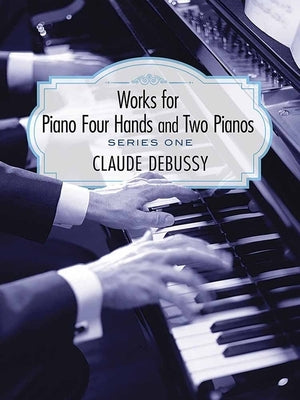 Works for Piano Four Hands and Two Pianos, Series One by Debussy, Claude