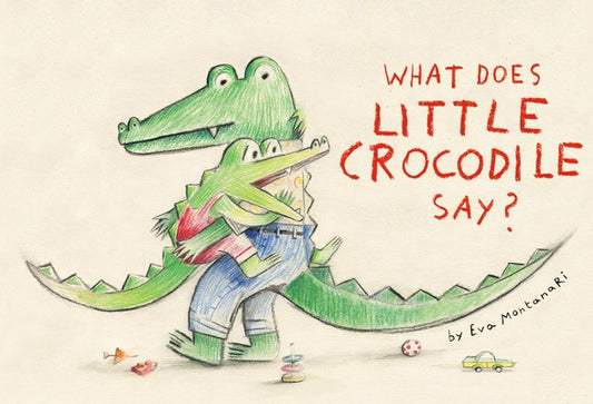 What Does Little Crocodile Say? by Montanari, Eva