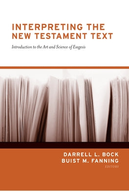 Interpreting the New Testament Text (Redesign): Introduction to the Art and Science of Exegesis by Bock, Darrell L.