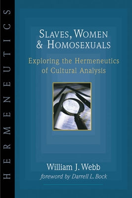 Slaves, Women Homosexuals: Exploring the Hermeneutics of Cultural Analysis by Webb, William J.