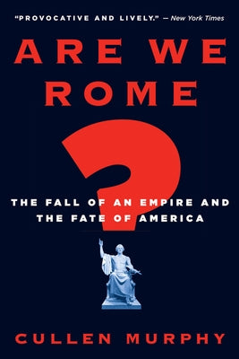 Are We Rome?: The Fall of an Empire and the Fate of America by Murphy, Cullen