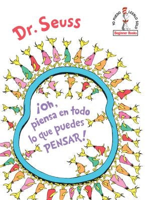 ¡Oh, Piensa En Todo Lo Que Puedes Pensar! (Oh, the Thinks You Can Think! Spanish Edition) by Dr Seuss