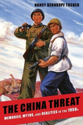 The China Threat: Memories, Myths, and Realities in the 1950s by Tucker, Nancy Bernkopf