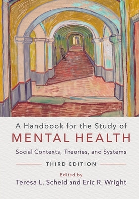 A Handbook for the Study of Mental Health: Social Contexts, Theories, and Systems by Scheid, Teresa L.