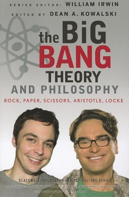 The Big Bang Theory and Philosophy by Kowalski, Dean A.